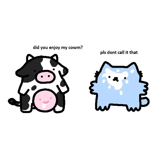 The image shows two cartoon-like characters. On the left, there's a character that appears to be a combination of a cow and a pig, with black and white patches like a cow but with a pig's snout. This character is saying, "did you enjoy my cowm?" On the right, there's a blue, fluffy character with white patches on its face and body, resembling a cat or a similar creature. This character responds with, "pls don't call it that." The text humorously plays on words, combining "cow" and "milk" for "cowm," which seems to make the blue character uncomfortable or embarrassed.