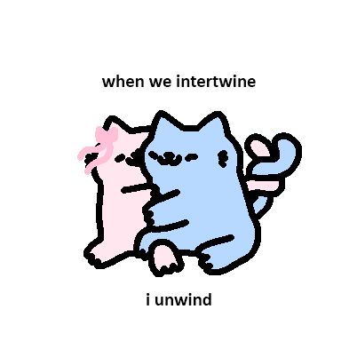 The image shows two cartoon cats, one pink and one blue, sitting together. The pink cat has a bow on its head, and they appear to be cuddling or sitting close to each other. The text above them reads "when we intertwine," and below them, it says "i unwind."
