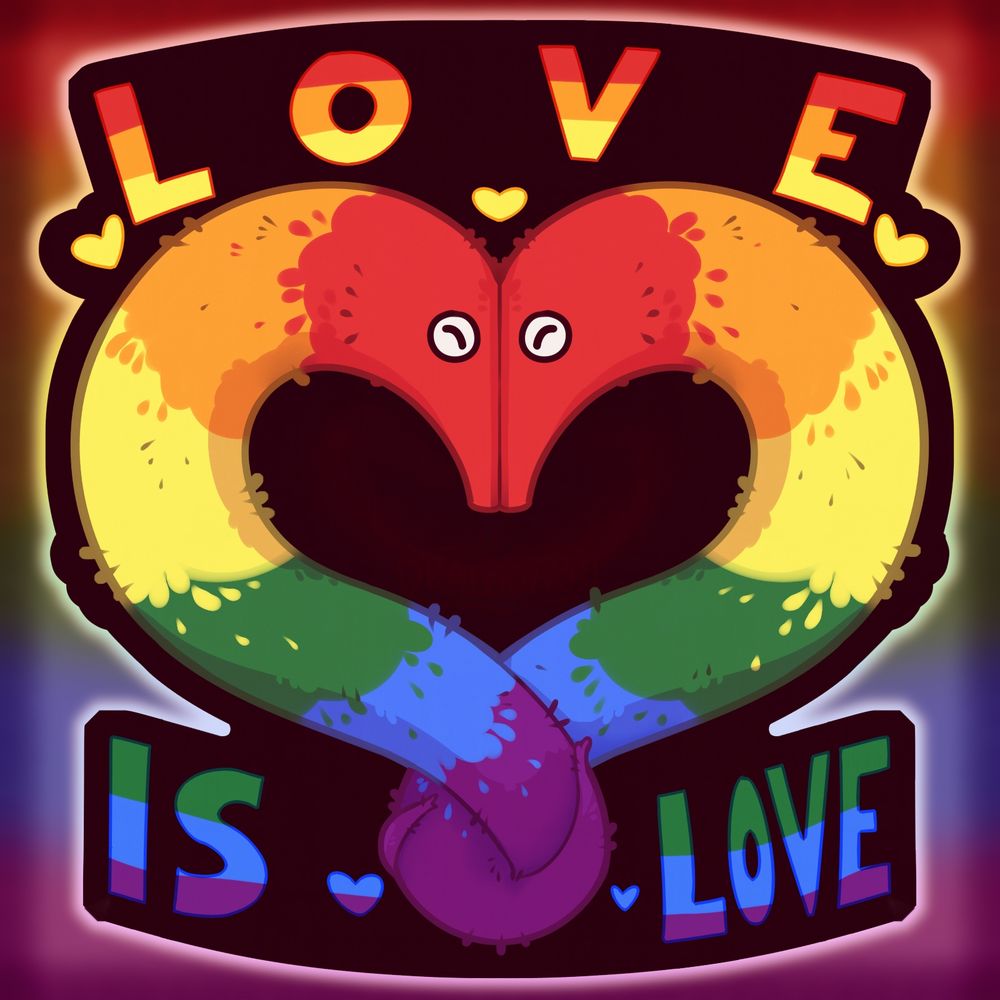 Drawing of two fuzzy string worms in a rainbow pride flag colors, who form a shape of heart together. Top of their heads are pressing against each other while their tails are coiled around each other. 
Text above and below reads as follows: "Love is love". There are few little heart shapes next to text in rainbow colors. 
Outline is dark colored, with background having darker rainbow color to it. 
(Next image is the same drawing, but with white outline & pastel background.)