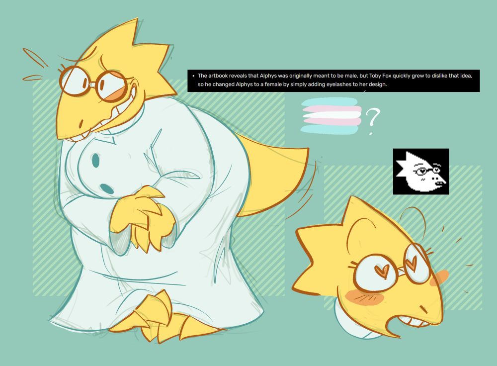 colored digital sketches of alphys from undertale. on the left she is standing hunched over with an anxious smile, while on the right there is a sprite redraw of her looking surprised with hearts in her eyes. 

at the top right there is an excerpt of the undertale wiki, which reads: "The artbook reveals that Alphys was originally meant to be male, but Toby Fox quickly grew to dislike that idea, so he changed Alphys to a female by simply adding eyelashes to her design." underneath is the trans flag and a question mark.