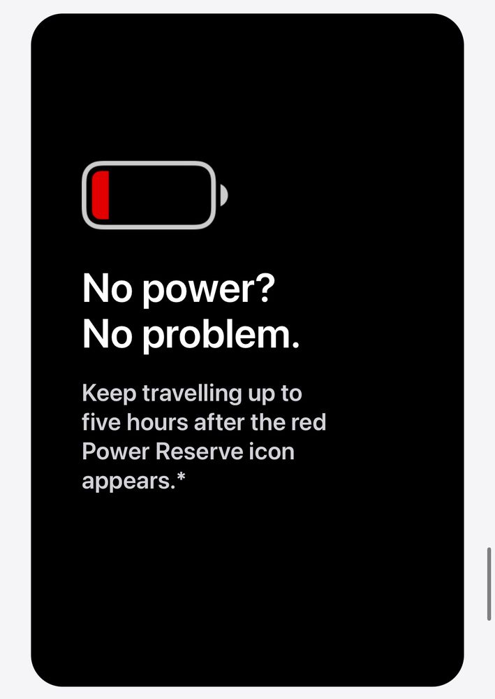 No power?
No problem.
Keep travelling up to five hours after the red Power Reserve icon appears.