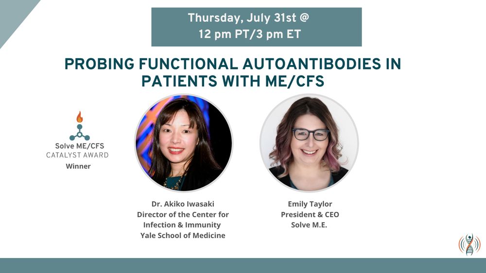 Rectangular graphic with teal lettering advertises a webinar on Thursday, July 31 at 12 pm PT / 3 pm ET "Probing Functional Autoantibodies in Patients with ME/CFS."  Two women with shoulder-length brown hair are pictured:
Dr. Akiko Iwasaki (Yale School of Medicine) and Emily Taylor (President and CEO of Solve M.E.)