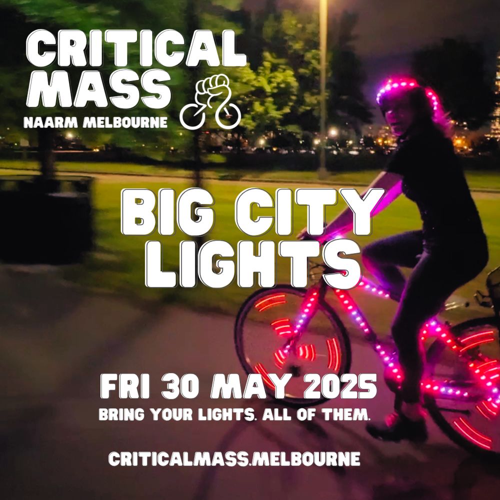 🌃 Announcing ... Critical Mass Big City Lights!
📌5.30pm, Friday 30th May 2025, State Library, Melbourne CBD.
🚴 Route: CBD - Fitzroy
💡Themes: It's dark. Bring your lights. All of them
💯 Image credit + inspiration: technochic
🌐 criticalmass.melbourne