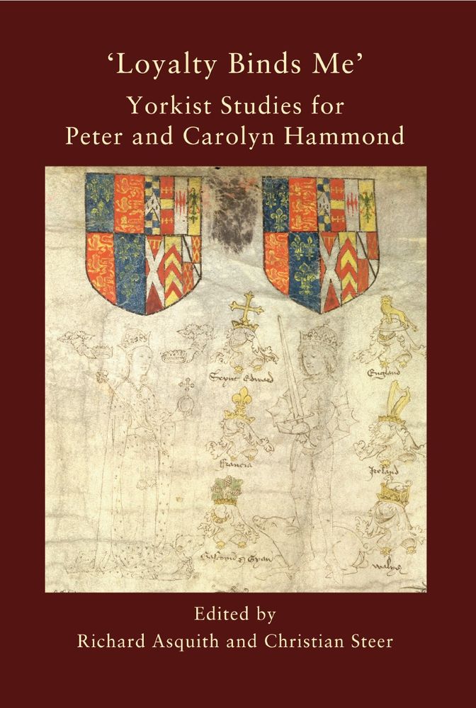 Image of the cover of 'Loyalty Binds Me: Yorkist Studies for Peter and Carolyn Hammond', edited by Richard Asquith and Christian Steer.