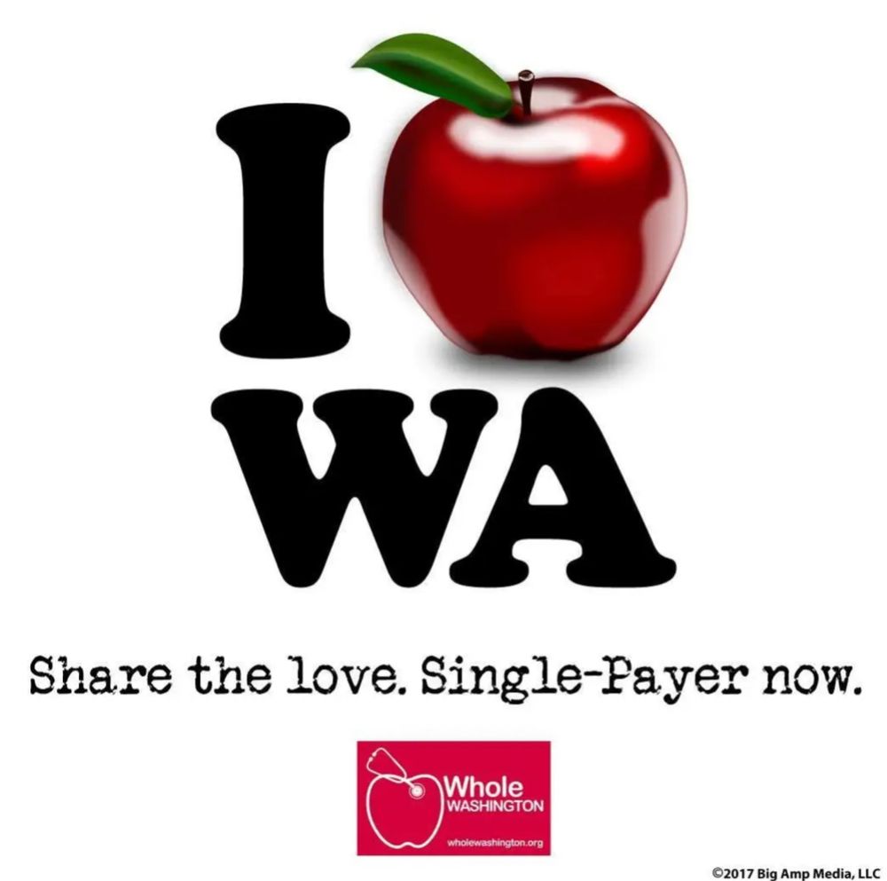 In big black lettering “I 🍎WA” with an apple where “love” might go. Below it says “Share the love. Single-Payer now.” The Whole Washington logo is at the bottom.