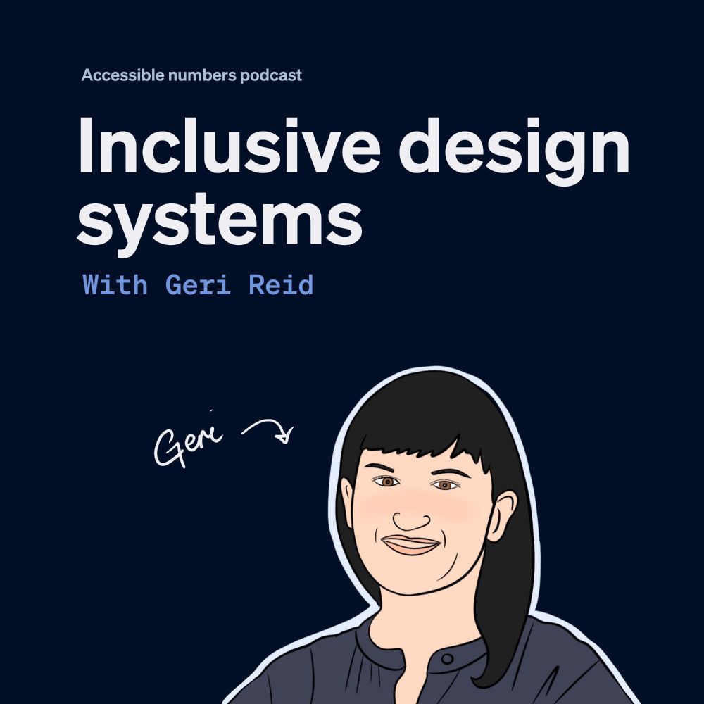 Podcast artwork. Text says "Accessible numbers podcast. Inclusive design systems with Geri Reid." There's an illustrated image of Geri at the bottom. Geri is a woman with dark brown hair and brown eyes.