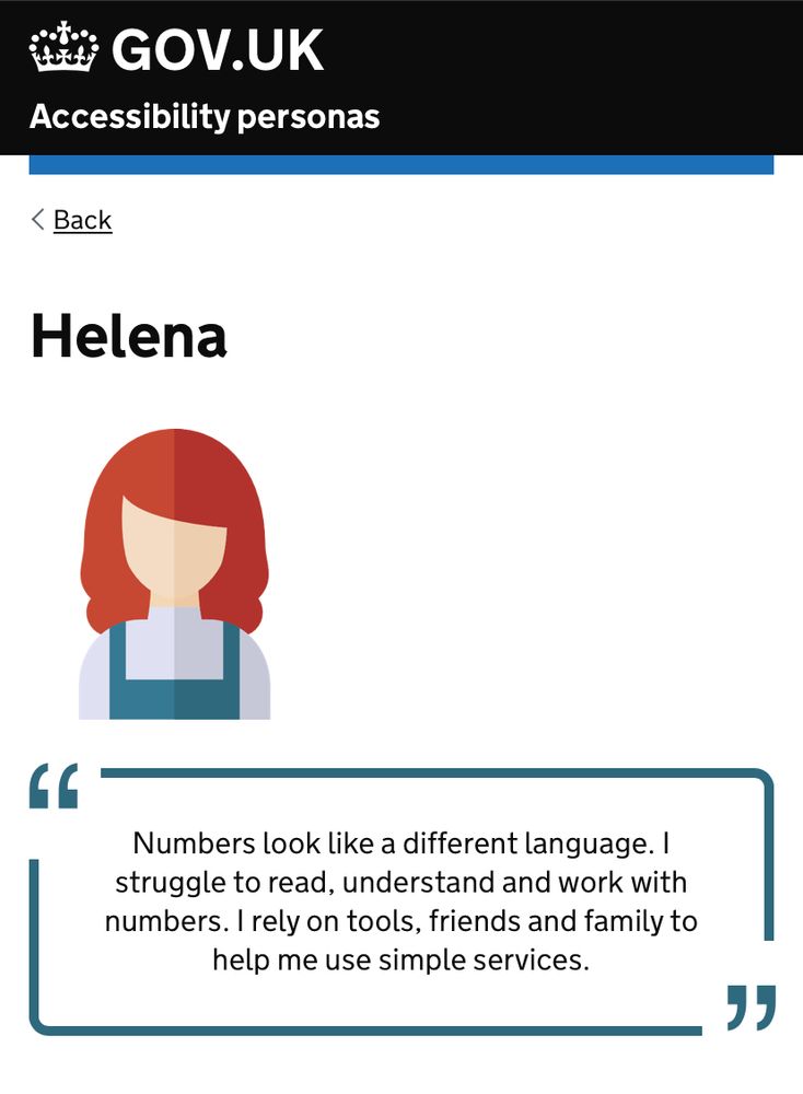 Helena. Icon of a white woman with ginger hair wearing blue dungarees. A speech bubble says “Numbers look like a different language. I struggle to read, understand and work with numbers. I rely on tools, friends and family to help me use simple services.”