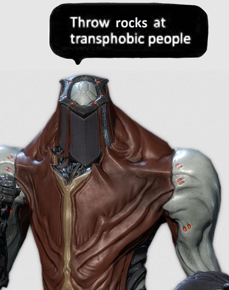 Atlas Portrait from Warframe, edited to be inline with an iconic meme, in which he repeats the phrase, "Throw rocks at transphobic people"
Unedited Source: Source: https://wiki.warframe.com/w/Atlas#/media/File:AtlasFull.png