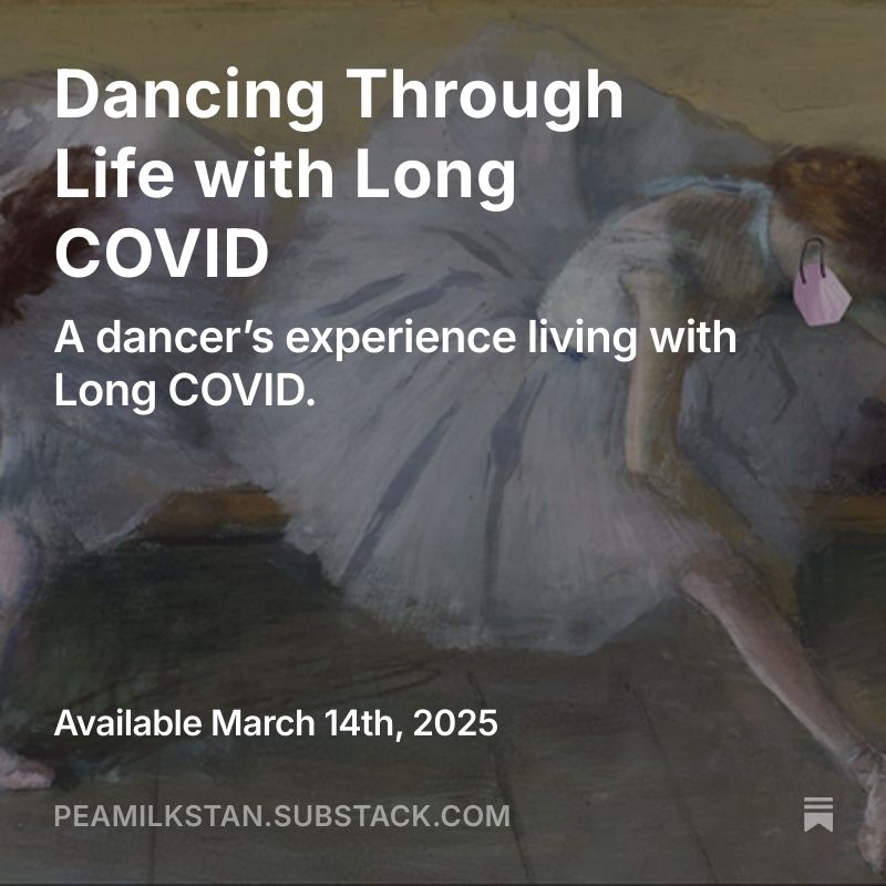 Background photo is Degas artwork of a dancer with a pink KN95 mask edited on the dancer's face. Text over the photo says, "Dancing Through Life with Long COVID A dancer's experience living with Long COVID. Available March 14th, 2025 PEAMILKSTAN.SUBSTACK.COM"