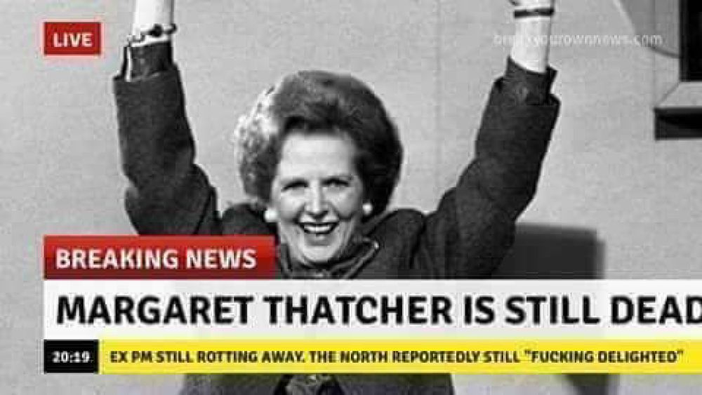 Newspaper style meme. Headline 'Margaret Thatcher is still dead' text adds North reported to be 'fucking delighted'