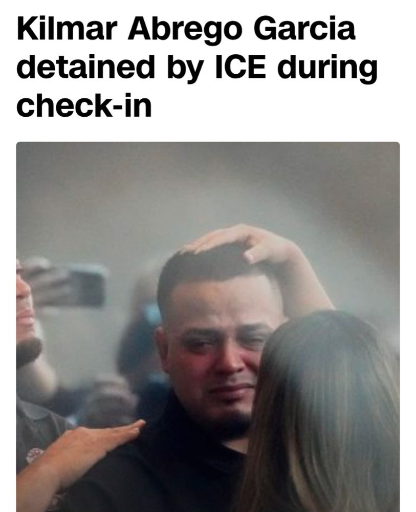 Kilmar Abrego Garcia detained by ICE during check-in headline on CNN. The accompanying pictures shows him crying while he's being held by his wife. 