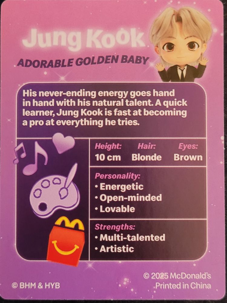 Jungkook's Throwback bio;
Adorable Golden Baby 
His never-ending energy goes hand in hand with his natural talent. A quick learner, Jungkook is fast at becoming a pro at everything he tries.

Height: 10 cm
Hair: blonde
Eyes: brown 

Personality: 
Energetic, open-minded, lovable. 

Strengths: 
Multi-talented, artistic.