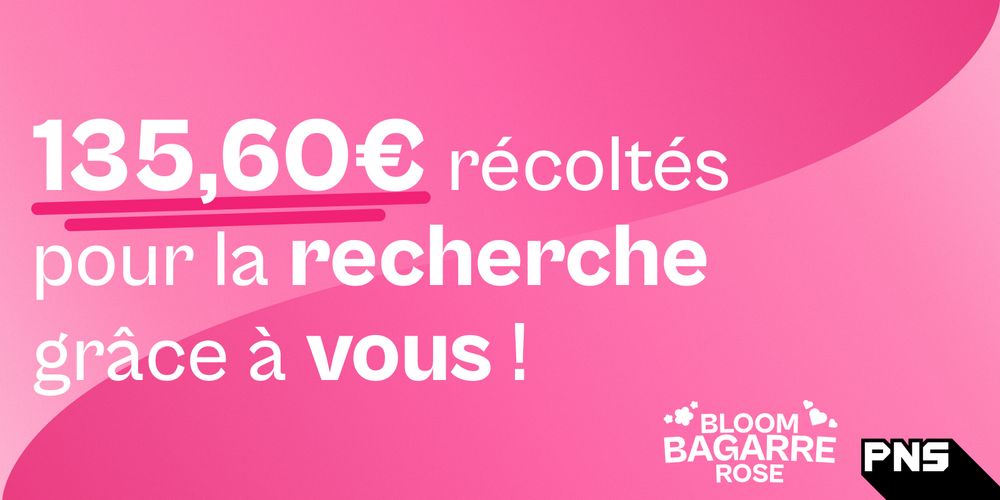 Affiche en dégradés de rose lisant : "135,60€ récoltés pour la recherche grâce à vous !". Le montant est en gras souligné en rose foncé. Les logos de BloomBagarre Rose et de PNS sont en bas à droite.