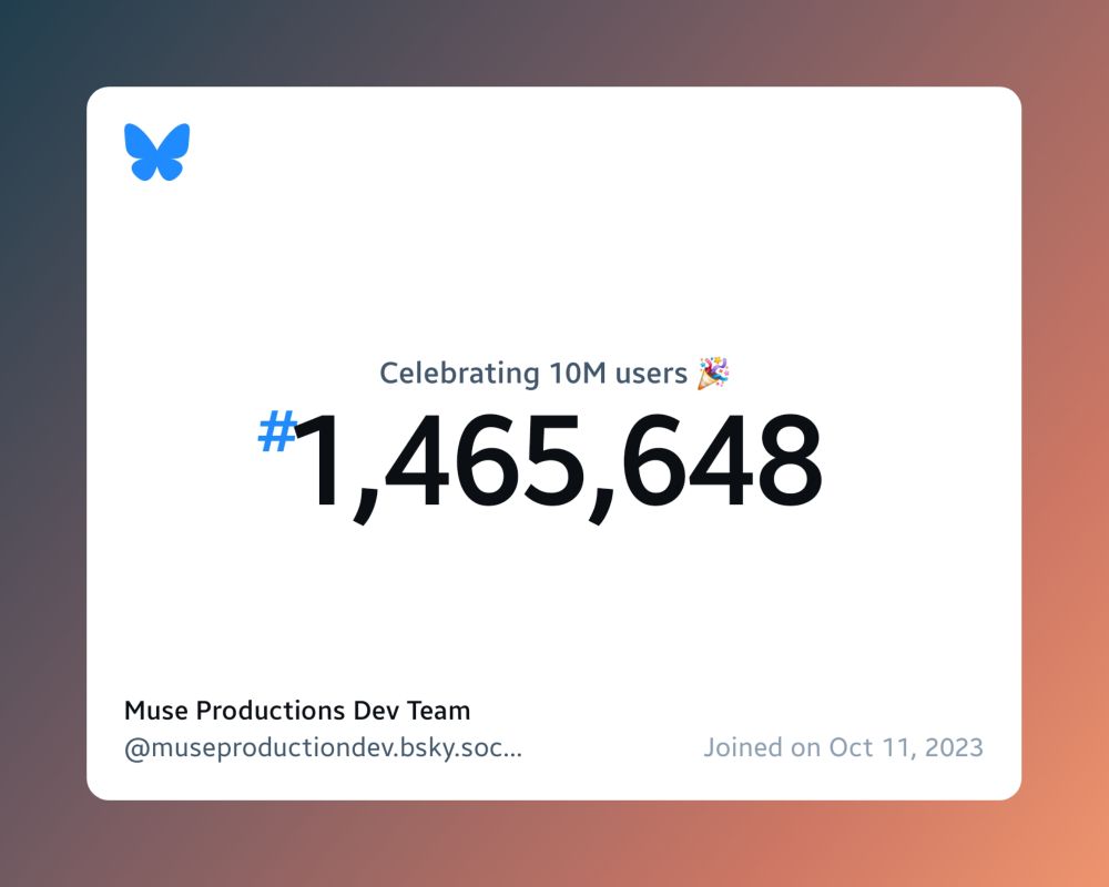 A virtual certificate with text "Celebrating 10M users on Bluesky, #1,465,648, Muse Productions Dev Team ‪@museproductiondev.bsky.social‬, joined on Oct 11, 2023"