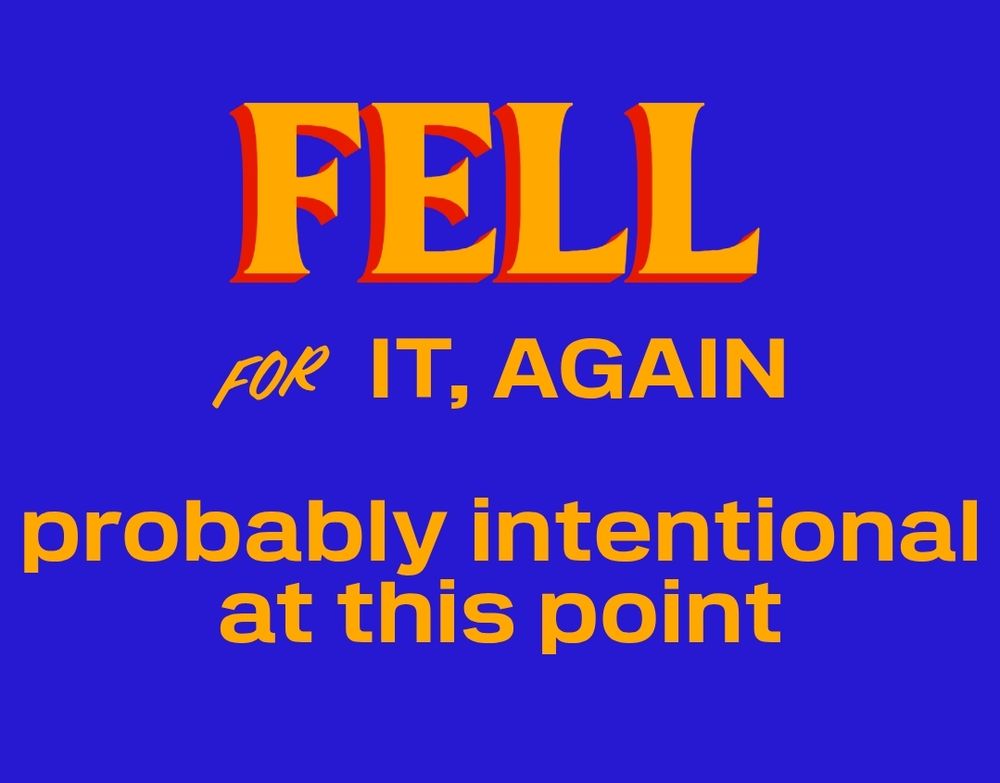 Fell for it, again (probably intentional at this point)