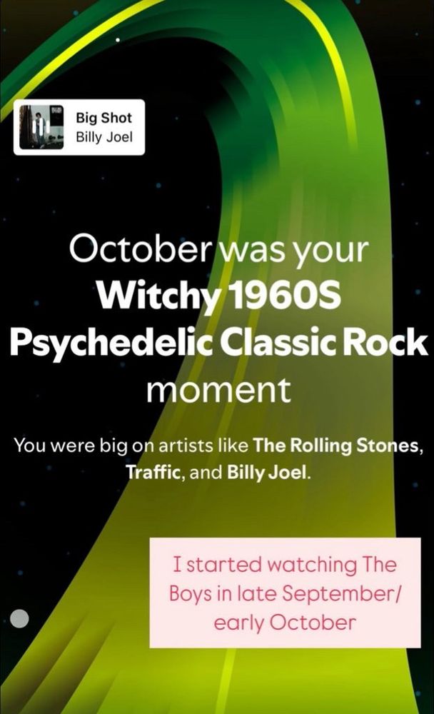 A paused audio player for “Big Shot” by Billy Joel. White text in front of a green-and-yellow space-like background reads: “October was your Witchy 1960s Psychedelic Classic Rock moment.” Smaller white text under that reads: “You were big on artists like The Rolling Stones, Traffic, and Billy Joel.” Pink highlighted text in a different font under all that reads: “I started watching The Boys in late September/early October.”