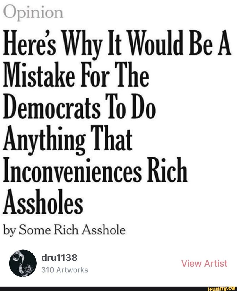 A headline that reads Heres why it would be a mistake for the Democrats to do anything that inconveniences rich assholes by some rich asshole