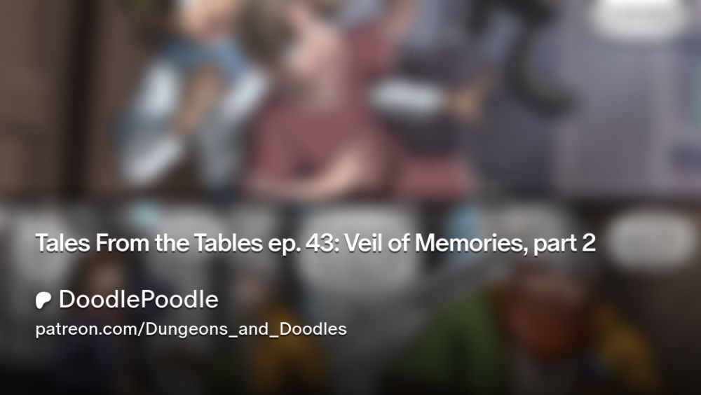 Tales From the Tables ep. 43: Veil of Memories, part 2 | DoodlePoodle