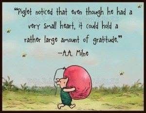 Illustration by E.H. Shepherd 
Words by A.A. Milne.

“Piglet noticed that even though he had a very small heart, it could hold a rather large amount of gratitude.”