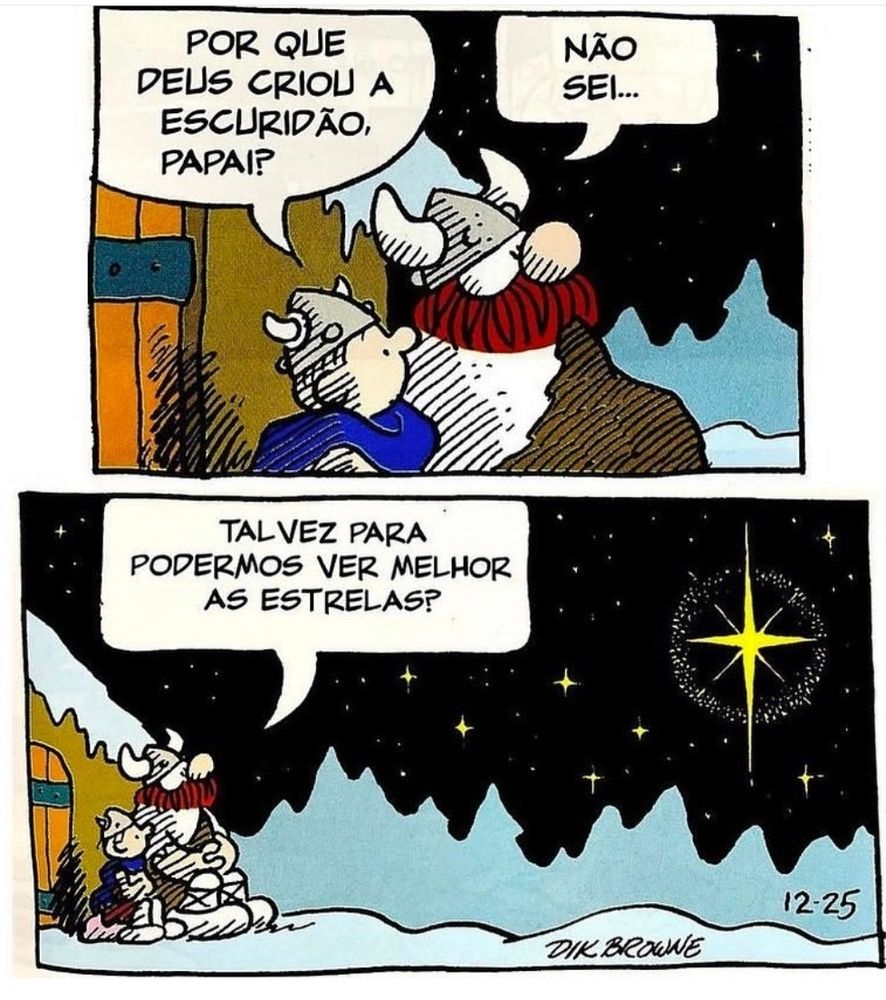 Tirinha de Hagar, o Horrível, de Dik Browne. Sentados apreciando a noite ao ar livre, o filho de Hagar lhe pergunta: "Por que Deus criou a escuridão, papai?" Ao que o pai responde: "Não sei... talvez para podermos ver melhor as estrelas?"