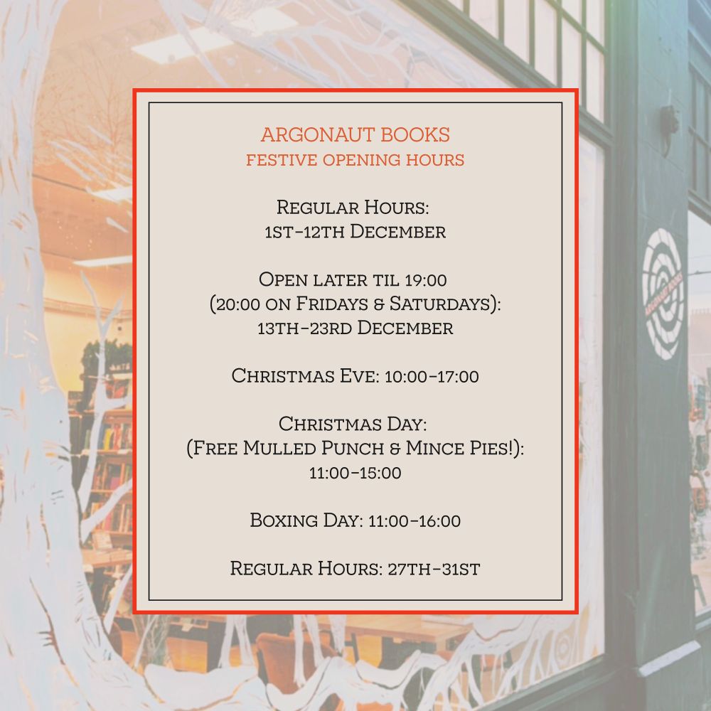 Text in a square in front of a an image of the Argonaut Books storefront.

Festive Opening Hours

Regular Hours: 1st-12th December

Open later til 19:00 (20:00 on Fridays & Saturdays): 13th-23rd December

Christmas Eve: 10:00-17:00
Christmas Day (Free Mulled Punch & Mince Pies!): 11:00-15:00
Boxing Day: 11:00-16:00

Regular Hours: 27th-31st