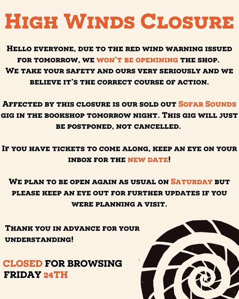 An update from Argonaut Books which says:

HIGH WINDS CLOSURE

HELLO EVERYONE, DUE TO THE RED WIND WARNING ISSUED FOR TOMORROW, WE WON'T BE OPENINING THE SHOP.
WE TAKE YOUR SAFETY AND OURS VERY SERIOUSLY AND WE BELIEVE IT'S THE CORRECT COURSE OF ACTION.

AFFECTED BY THIS CLOSURE IS OUR SOLD OUT SOFAR SOUNDS GIG IN THE BOOKSHOP TOMORROW NIGHT. THIS GIG WILL JUST BE POSTPONED, NOT CANCELLED.

IF YOU HAVE TICKETS TO COME ALONG, KEEP AN EYE ON YOUR INBOX FOR THE NEW DATE!
WE PLAN TO BE OPEN AGAIN AS USUAL ON SATURDAY BUT PLEASE KEEP AN EYE OUT FOR FURTHER UPDATES IF YOU
WERE PLANNING A VISIT.

THANK YOU IN ADVANCE FOR YOUR UNDERSTANDING!

CLOSED FOR BROWSING FRIDAY 24TH

