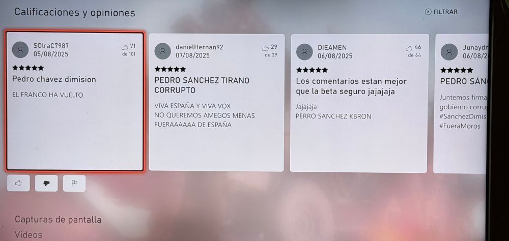 Es una pantalla de detalles de un juego que muestra la sección “Calificaciones y opiniones” en español. En la parte superior derecha aparece “Beta abierta de Battlefield™ 6” con su logo.
Hay cuatro reseñas visibles, todas con 5 estrellas:
Primera reseña (destacada con borde rojo):
	•	Usuario: S0lraC7987
	•	Fecha: 05/08/2025
	•	Puntuación: 71 de 101
	•	Título: “Pedro chavez dimision”
	•	Comentario: “EL FRANCO HA VUELTO.”
Segunda reseña:
	•	Usuario: danielHernan92
	•	Fecha: 07/08/2025
	•	Puntuación: 29 de 39
	•	Título: “PEDRO SANCHEZ TIRANO CORRUPTO”
	•	Comentario: “VIVA ESPAÑA Y VIVA VOX NO QUEREMOS AMEGOS MENAS FUERAAAAA DE ESPAÑA”
Tercera reseña:
	•	Usuario: DIEAMEN
	•	Fecha: 06/08/2025
	•	Puntuación: 46 de 64
	•	Título: “Los comentarios estan mejor que la beta seguro jajajaja”
	•	Comentario: “Jajajaja PERRO SANCHEZ KBRON”
Cuarta reseña (parcialmente visible):
	•	Usuario: Junaydm
	•	Fecha: 06/08/2025
	•	Menciona hashtags como #SanchezDimision y #FueraMoros