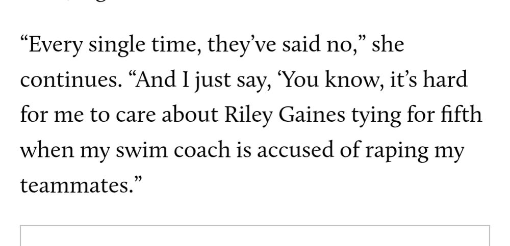 "Every single time, they've said no," she continues. “And I just say, 'You know, it's hard for me to care about Riley Gaines tying for fifth when my swim coach is accused of raping my teammates."