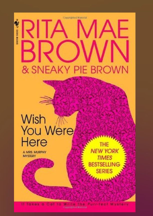 Wish You Were Here by Rita Mae Brown & Sneaky Pie Brown (her cat)