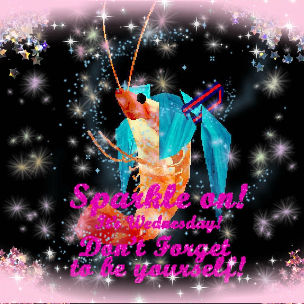 an edited picture of shrimp miku that has pink, blue, and yellow sparkles and silver holographic glitter that reads:

Sparkle on! It's Wednesday! Don't forget to be yourself!