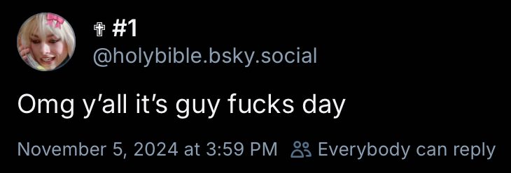 #1
@holybible.bsky.social
Omg y'all it's guy fucks day
November 5, 2024 at 3:59 PM