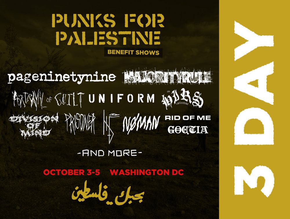 Poster for a Punks for Palestine benefit show, featuring pg.99, Majority Rule, Portrayal of Guilt, Uniform, HIRS Collective, Division of Mind, Prisoner, No Man, Rid of Me, Goetia, and more. Taking place Oct 3-5 in Washington DC.