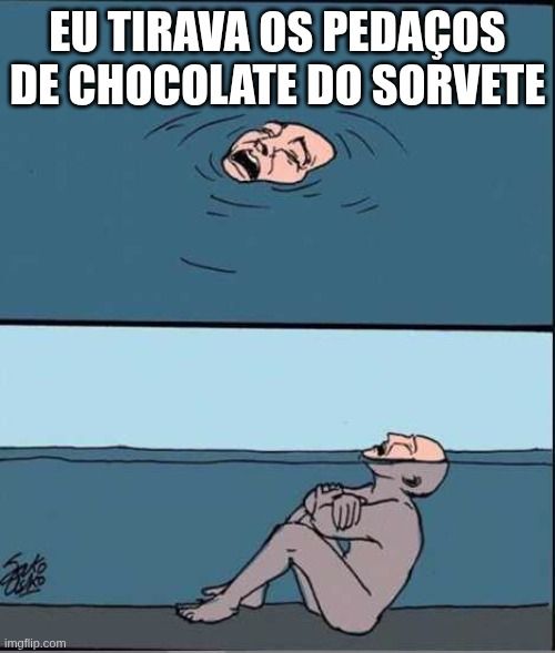 meme com 2 imagens uma vista de cima do rosto de uma pessoa que parece se afogar, e a segunda imagem do corpo todo da pessoa sentado no raso

o texto diz "Eu tirava os pedaços de chocolate do sorvete"