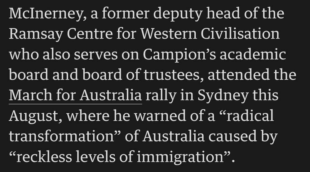 A screenshot of the article in the quoted post. It reads: "McInerney, a former deputy head of the Ramsay Centre for Western Civilisation who also serves on Campion's academic board and board of trustees, attended the March for Australia rally in Sydney this August, where he warned of a "radical transformation" of Australia caused by "reckless levels of immigration".

