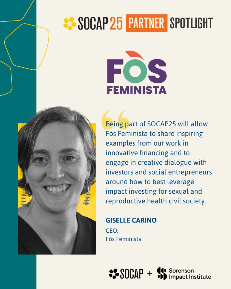 Quote from Giselle Carino reads: Being part of SOCAP25 will allow Fòs Feminista to share inspiring examples from our work in innovative financing and to engage in creative dialogue with investors and social entrepreneurs around how to best leverage impact investing for sexual and reproductive health civil society.
