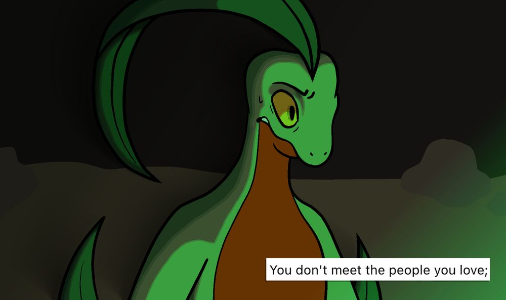 A digital drawing of Grovyle from Pokemon Mystery Dungeon, harshly lit and looking shocked. There's text reading, "You don't meet the people you love;"