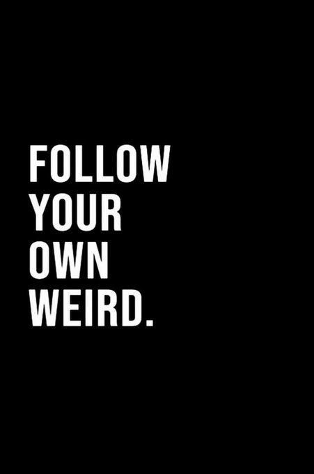 follow your own weird