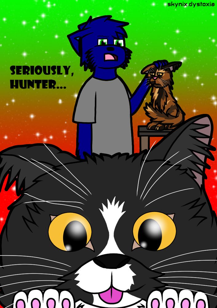 A drawing of a blue anthropomorphic character with wing-like ears and green eyes wearing a grey shirt. They are with their two cats.

One cat is a brown tortoiseshell cat who is sitting on a table as her owner pets her. The other is a tuxedo cat taking up half of the image as he looks into the camera with a "blep".

The owner and tortie are looking towards the tuxedo cat with annoyance due to him trying to get all the attention, with the former letting out an exasperated "Seriously, Hunter..."

The background features a red and green gradient with bright white stars.