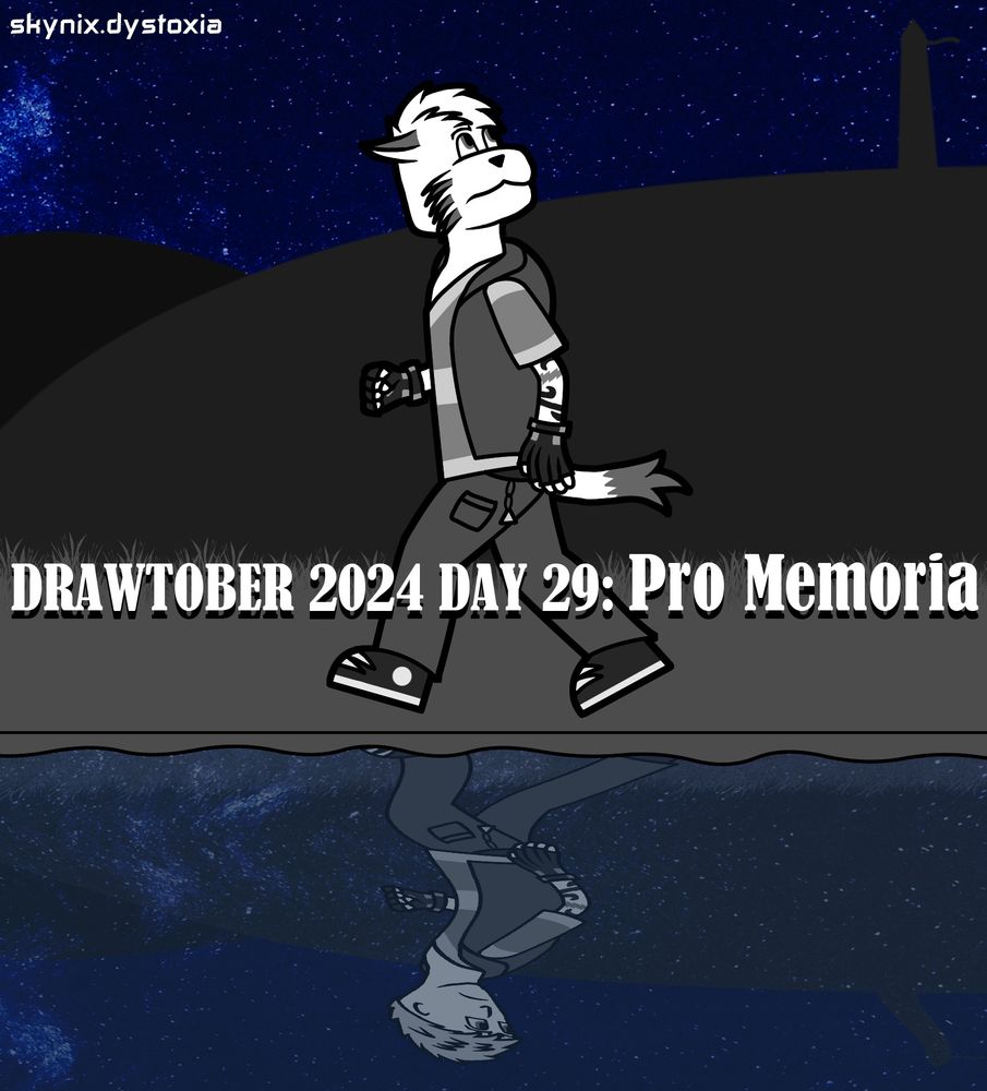 A mostly monochrome drawing of an anthropomorphic feline walking along a rippling body of water. He is wearing a striped shirt, sleeveless hoodie, fingerless gloves, jeans with a triangle-shaped charm hanging from it's belt and trainers. His visible arm has a tattoo emblazoned on it, with a scar present in the middle of it.

He is looking towards an obelisk-shaped grave atop a distant hill. The sky is a deep blue and filled with shining stars. All of this is reflected in the rippling water, though a closer look reveals the feline is being reflected as a human.

The text reads: DRAWTOBER 2024 DAY 29: Pro Memoria