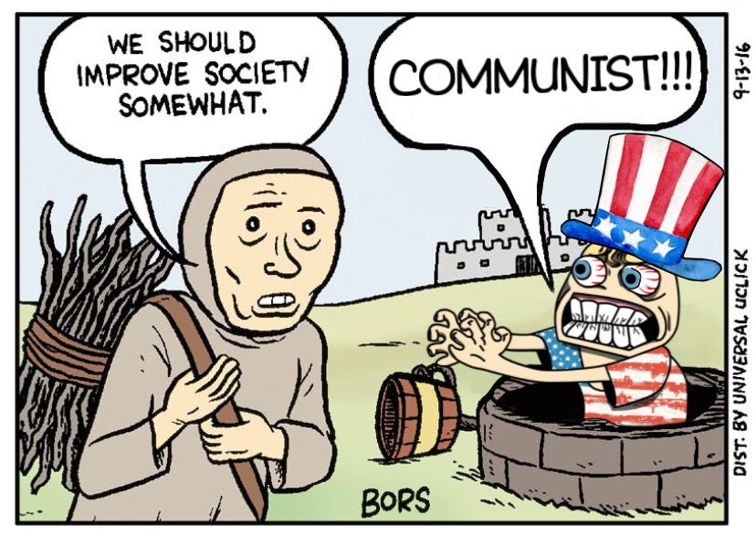 An edited We Should Improve Society Somewhat meme. 

A medieval peasant says "We should improve society somewhat" while a modern man wearing a US flag themed shirt and a US patriotic hat, emerging from a well, angrily replies, "COMMUNIST!!!" His eyes are bulging out from anger while he grits his teeth to the point of cracking them. His hands are extended outwards ready to wrong the peasant’s neck. He is blonde and blue eyed. 

The original We Should Improve Society Somewhat meme refers to a panel from a comic by Matt Bors in which a medieval peasant says "We should improve society somewhat" while a modern man, emerging from a well, replies, "Yet you participate in society! Curious! I am very intelligent."