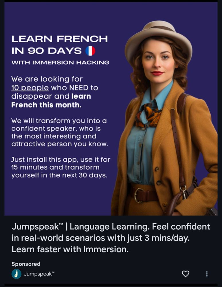 An ad for Jumpspeak. There's an adventurous looking woman next to the text "learn French in 90 days with immersion hacking. We are looking for 10 people who need to disappear and learn French this month. We will transform you into a confident speaker who is the most interesting and attractive person you know. Just install this app, use it for 15 minutes and transform yourself in the next 30 days