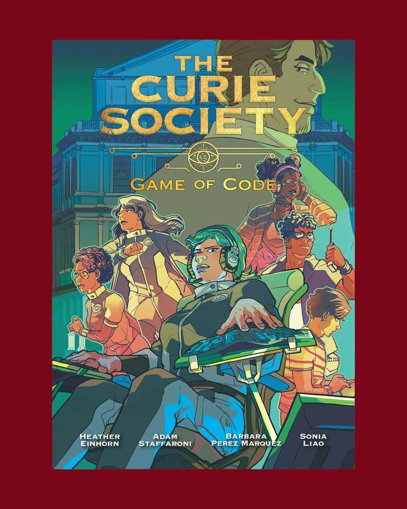 Cover art for "The Curie Society: Game of Code" featuring a dynamic illustration of six diverse characters actively engaging with various technologies, set against a backdrop of a large classical building. Text includes authors' names: Heather Einhorn, Adam Staffaroni, Barbara Perez Marquez, and Sonia Liao

CREDITS
(W) Barbara Perez Marquez
(A) Sonia Liao
(I) Jane McIlvaine
(C) Johanna Taylor
(L) AW's Josh