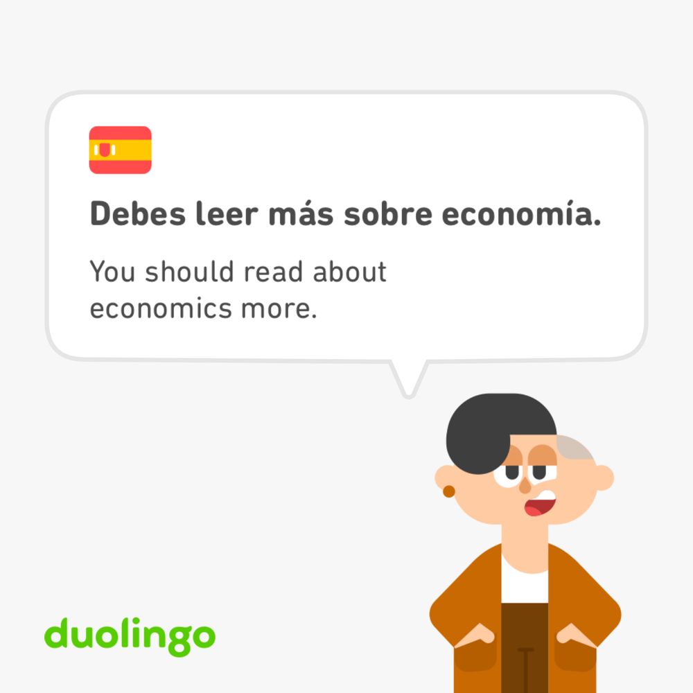 Screenshot from a Spanish Duolingo lesson: 
Debes leer más sobre economía.
You should read about economics more.
