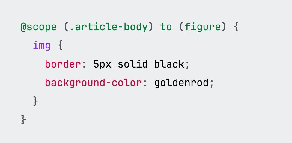 @scope (.article-body) to (figure) {
  img {
    border: 5px solid black;
    background-color: goldenrod;
  }
}