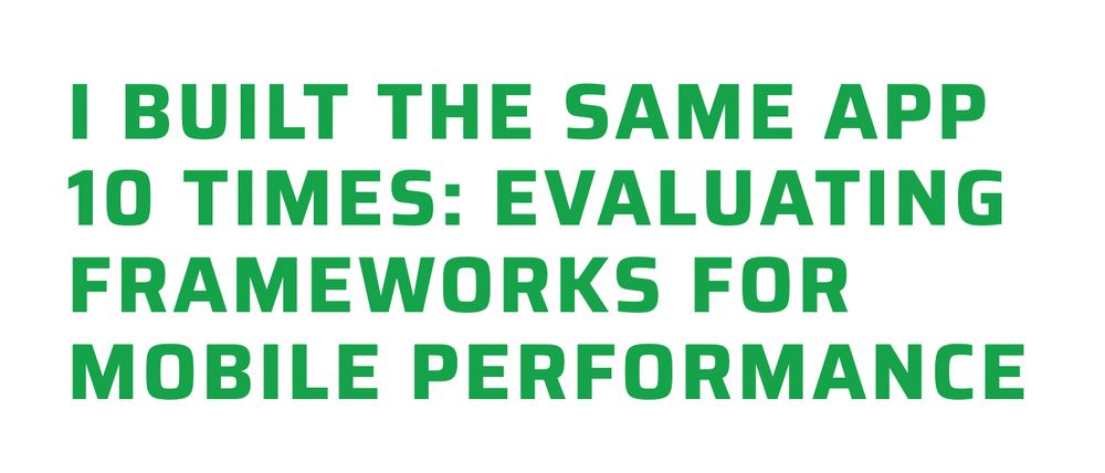 I Built the Same App 10 Times: Evaluating Frameworks for Mobile Performance