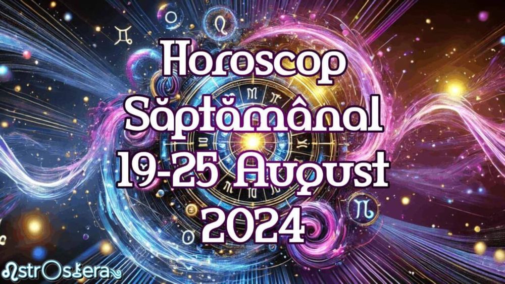 📅Horoscop Săptămânal 19-25 August 2024: Horoscop Săptămâna Viitoare Berbec Taur Gemeni Rac Leu Fecioară Balanță Scorpion Săgetător Capricorn Vărsător Pești