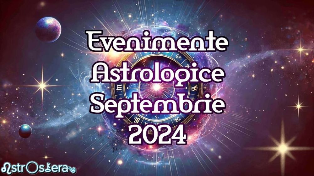 ✨Evenimente Astrologice Septembrie 2024: Ne Pregătim Pentru Un Nou Ciclu