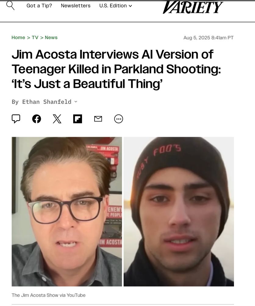 U.S. Edition v VARIETY Magazine

Jim Acosta Interviews Al Version of
Teenager Killed in Parkland Shooting:
‘It’s Just a Beautiful Thing’

By Ethan Shanfeld 
