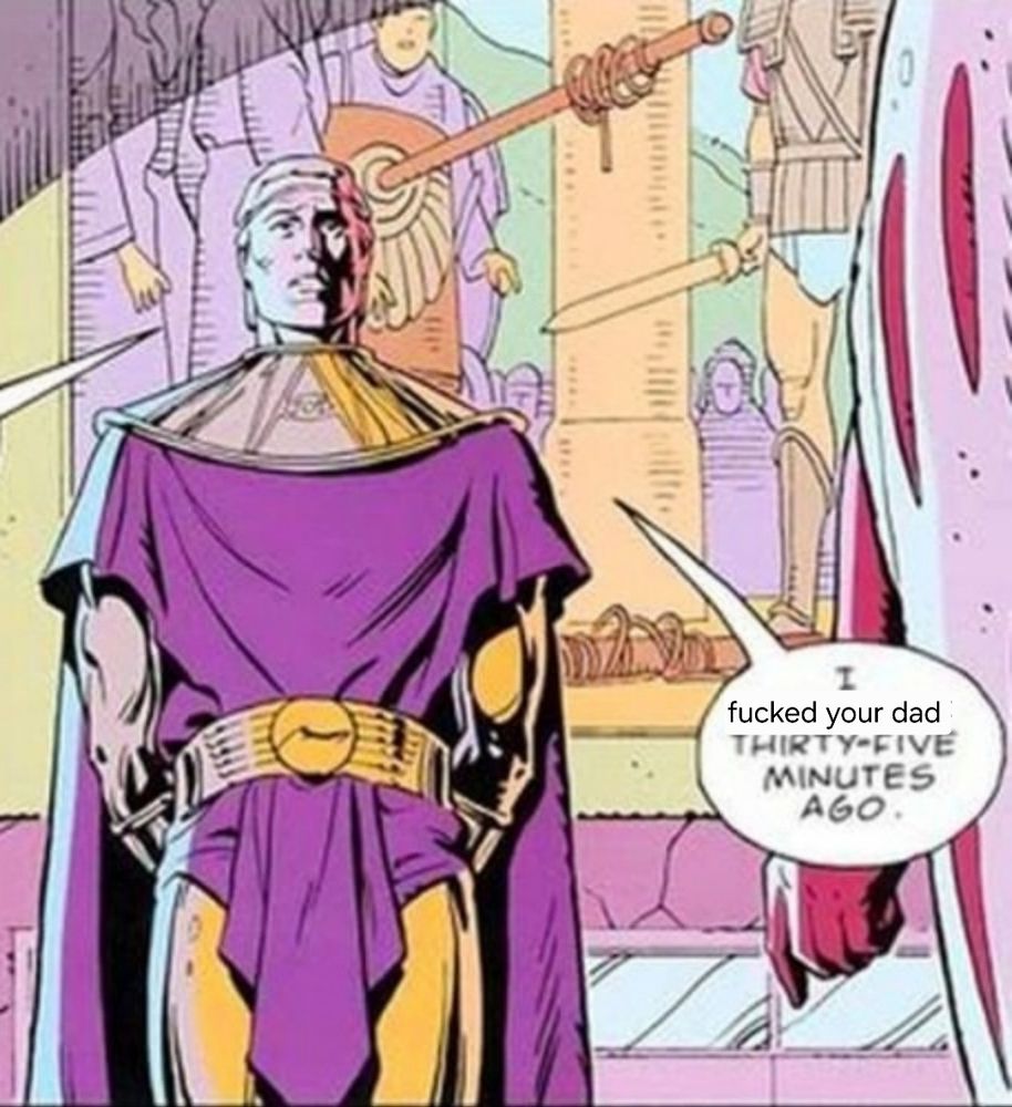 Adrian from watchmen saying " i fucked your dad 35 minutes ago" 