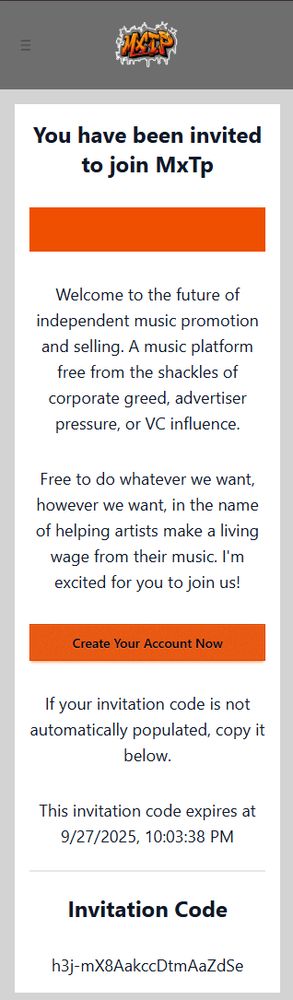 MxTp invitation page. Header text reads 'You have been invited to join MxTp.' A large orange button says 'Create Your Account Now.' Below, text describes MxTp as an independent music platform free from corporate greed, advertiser pressure, or VC influence, helping artists make a living wage. It mentions that the invitation code should populate automatically, otherwise it can be copied. The code expires on 9/27/2025 at 10:03:38 PM. At the bottom, bold text reads 'Invitation Code' followed by the code 'h3j-mX8AakccDtmAaZdSe'.